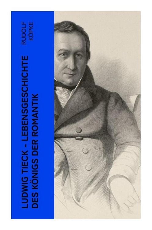 Produktbild: Ludwig Tieck - Lebensgeschichte des K&ouml;nigs der Romantik