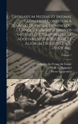 Produktbild: Glossarium Mediae Et Infimae Latinitatis Conditum A Carolo Dufresne Domino Du Cange ... Cum Supplementis Integris D. P. Carpenterii Et Additamentis Ad