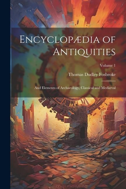Produktbild: Encyclop&aelig;dia of Antiquities: And Elements of Archaeology, Classical and Medi&aelig;val; Volume 1