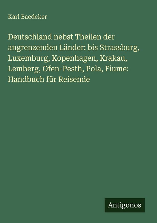 Produktbild: Deutschland nebst Theilen der angrenzenden L&auml;nder: bis Strassburg, Luxemburg, Kopenhagen, Krakau, Lemberg, Ofen-Pesth, Pola, Fiume: Handbuch f&uuml;r Reise