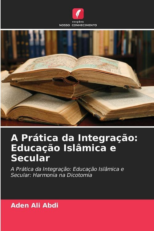 Produktbild: A Pr&aacute;tica da Integra&ccedil;&atilde;o: Educa&ccedil;&atilde;o Isl&acirc;mica e Secular