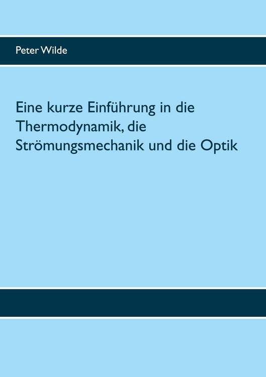 Produktbild: Eine kurze Einf&uuml;hrung in die Thermodynamik, die Str&ouml;mungsmechanik und die Optik