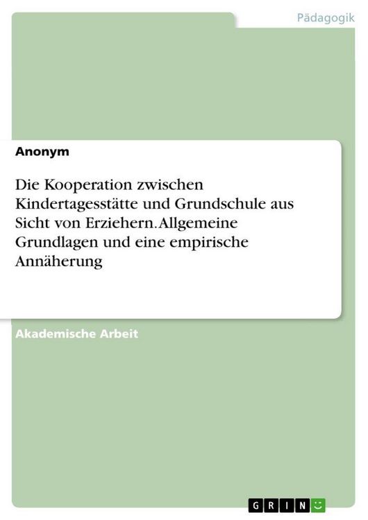 Produktbild: Die Kooperation zwischen Kindertagesst&auml;tte und Grundschule aus Sicht von Erziehern. Allgemeine Grundlagen und eine empirische Ann&auml;herung