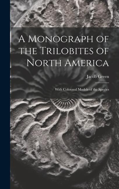 Produktbild: A Monograph of the Trilobites of North America: With Coloured Models of the Species