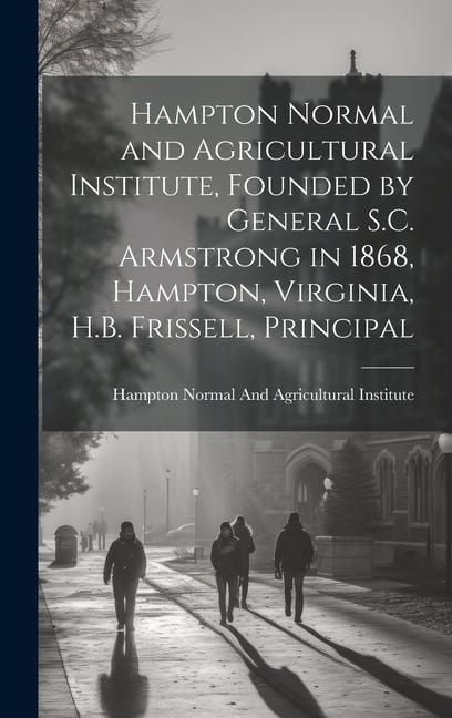 Produktbild: Hampton Normal and Agricultural Institute, Founded by General S.C. Armstrong in 1868, Hampton, Virginia, H.B. Frissell, Principal