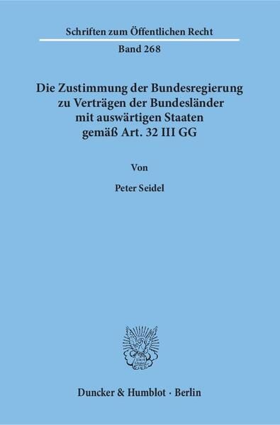 Produktbild: Die Zustimmung der Bundesregierung zu Vertr&auml;gen der Bundesl&auml;nder mit ausw&auml;rtigen Staaten gem&auml;&szlig; Art. 32 III GG.