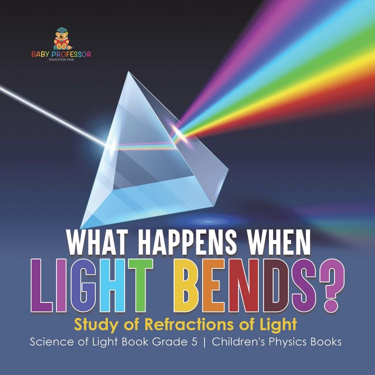 Produktbild: What Happens When Light Bends? Study of Refractions of Light | Science of Light Book Grade 5 | Children's Physics Books
