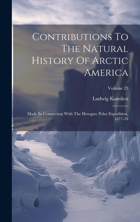 Produktbild: Contributions To The Natural History Of Arctic America: Made In Connection With The Howgate Polar Expedition, 1877-78; Volume 23