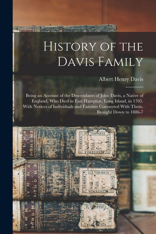 Produktbild: History of the Davis Family: Being an Account of the Descendants of John Davis, a Native of England, Who Died in East Hampton, Long Island, in 1705