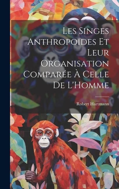 Produktbild: Les Singes Anthropo&iuml;des Et Leur Organisation Compar&eacute;e &Agrave; Celle De L'Homme