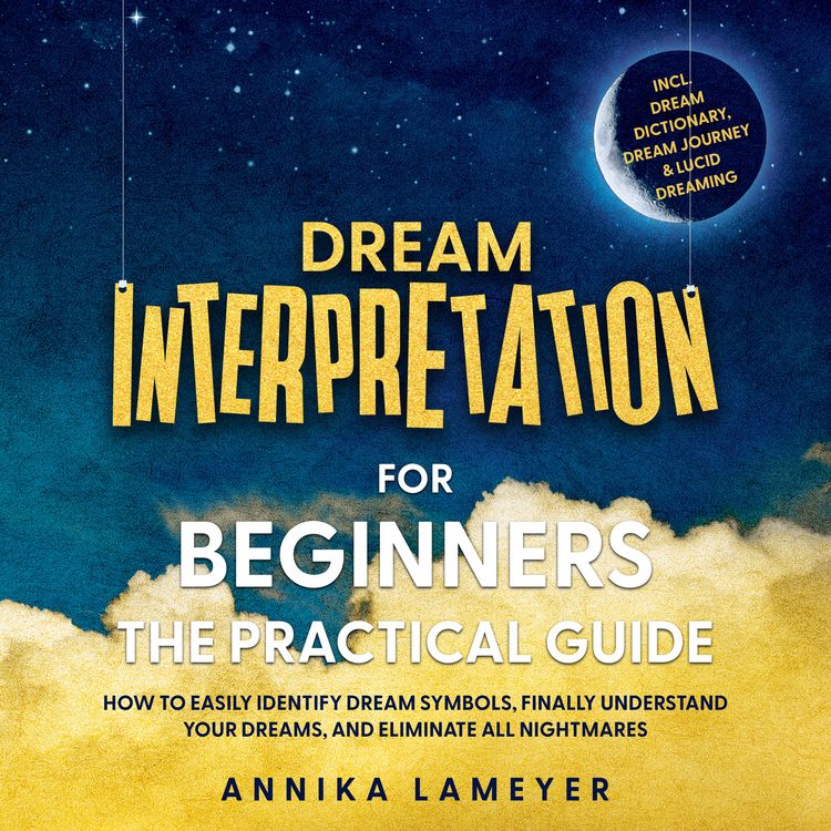 Produktbild: Dream Interpretation for Beginners &ndash; The Practical Guide: How to Easily Identify Dream Symbols, Finally Understand Your Dreams, and Eliminate All Nightmares | incl. Dream Dictionary, Dream Journey & Lucid Dreaming