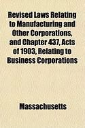 Produktbild: Revised Laws Relating to Manufacturing and Other Corporations, and Chapter 437, Acts of 1903, Relating to Business Corporations