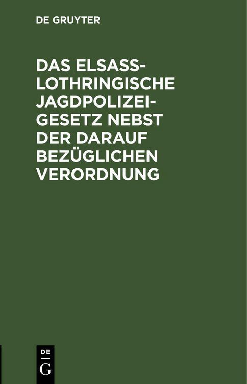 Produktbild: Das Elsa&szlig;-Lothringische Jagdpolizeigesetz nebst der darauf bez&uuml;glichen Verordnung