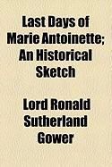 Produktbild: Last Days of Marie Antoinette; An Historical Sketch