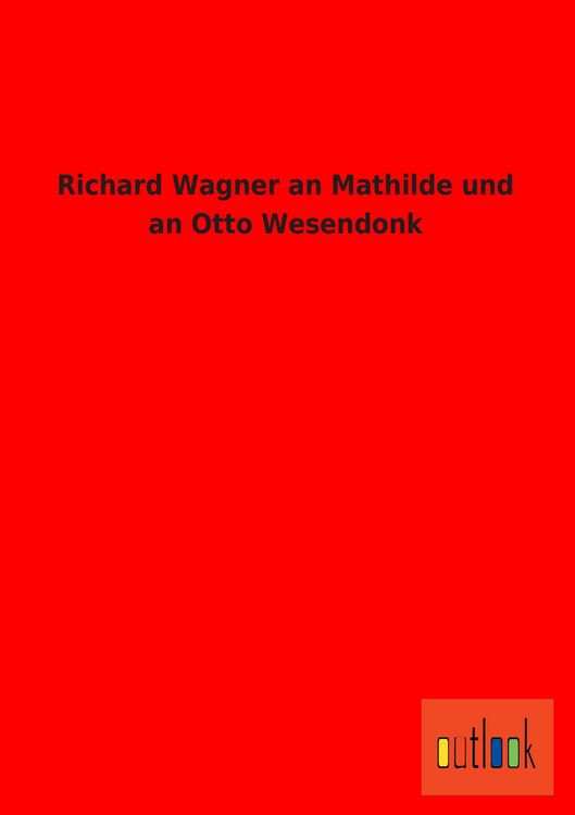 Produktbild: Richard Wagner an Mathilde und an Otto Wesendonk