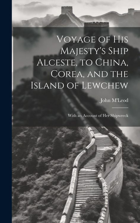 Produktbild: Voyage of His Majesty's Ship Alceste, to China, Corea, and the Island of Lewchew: With an Account of Her Shipwreck