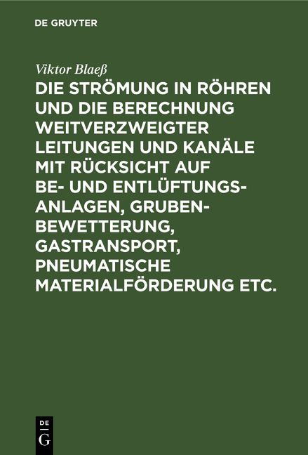Produktbild: Die Str&ouml;mung in R&ouml;hren und die Berechnung weitverzweigter Leitungen und Kan&auml;le mit R&uuml;cksicht auf Be- und Entl&uuml;ftungsanlagen, Grubenbewetterung, Gastransport, pneumatische Materialf&ouml;rderung etc.