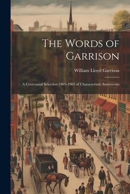 Produktbild: The Words of Garrison; a Centennial Selection 1805-1905 of Characteristic Sentiments