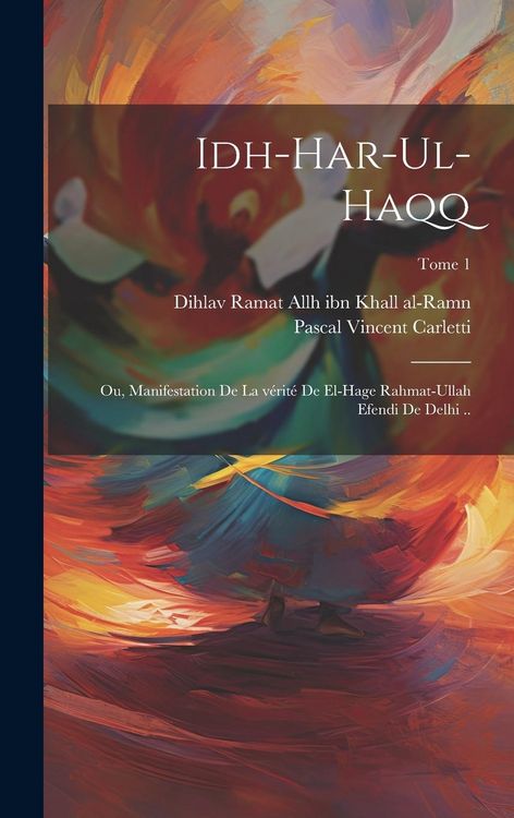 Produktbild: Idh-har-ul-haqq; ou, Manifestation de la v&eacute;rit&eacute; de el-Hage Rahmat-Ullah Efendi de Delhi ..; Tome 1