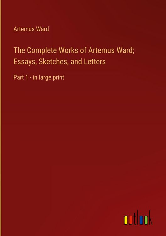 Produktbild: The Complete Works of Artemus Ward; Essays, Sketches, and Letters