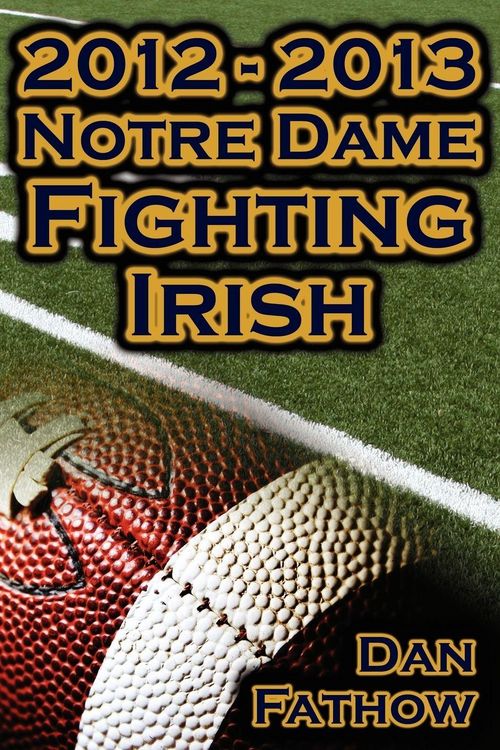 Produktbild: 2012 - 2013 Undefeated Notre Dame Fighting Irish - Beating All Odds, the Road to the BCS Championship Game, & a College Football Legacy