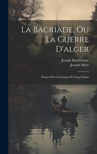 Produktbild: La Bacriade, Ou La Guerre D'alger: Po&egrave;me H&eacute;roi-Comique En Cinq Chants