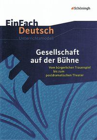Produktbild: Gesellschaft auf der Bühne: Vom bürgerlichen Trauerspiel bis zum postdramatischen Theater. EinFach Deutsch Unterrichtsmodelle