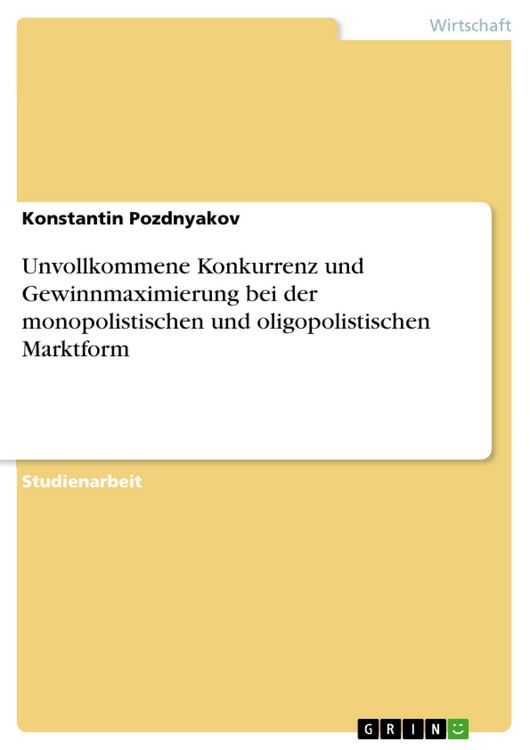 Produktbild: Unvollkommene Konkurrenz und Gewinnmaximierung bei der monopolistischen und oligopolistischen Marktform