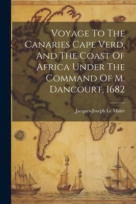 Produktbild: Voyage To The Canaries Cape Verd, And The Coast Of Africa Under The Command Of M. Dancourt, 1682