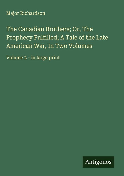 Produktbild: The Canadian Brothers; Or, The Prophecy Fulfilled; A Tale of the Late American War, In Two Volumes