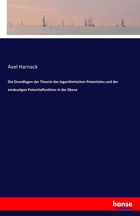Produktbild: Die Grundlagen der Theorie des logarithmischen Potentiales und der eindeutigen Potentialfunktion in der Ebene