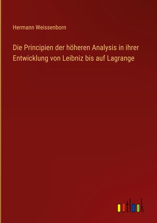 Produktbild: Die Principien der h&ouml;heren Analysis in ihrer Entwicklung von Leibniz bis auf Lagrange