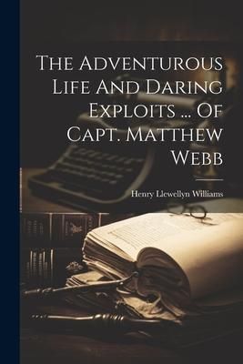 Produktbild: The Adventurous Life And Daring Exploits ... Of Capt. Matthew Webb