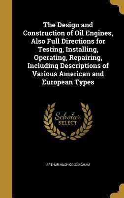 Produktbild: The Design and Construction of Oil Engines, Also Full Directions for Testing, Installing, Operating, Repairing, Including Descriptions of Various Amer