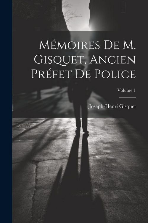 Produktbild: M&eacute;moires de M. Gisquet, ancien pr&eacute;fet de police; Volume 1