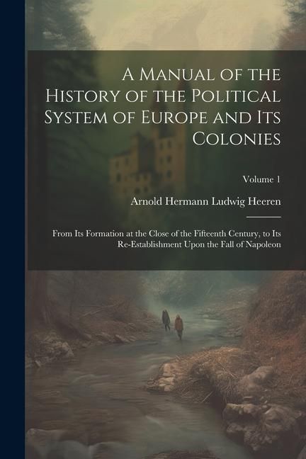 Produktbild: A Manual of the History of the Political System of Europe and Its Colonies: From Its Formation at the Close of the Fifteenth Century, to Its Re-Establ