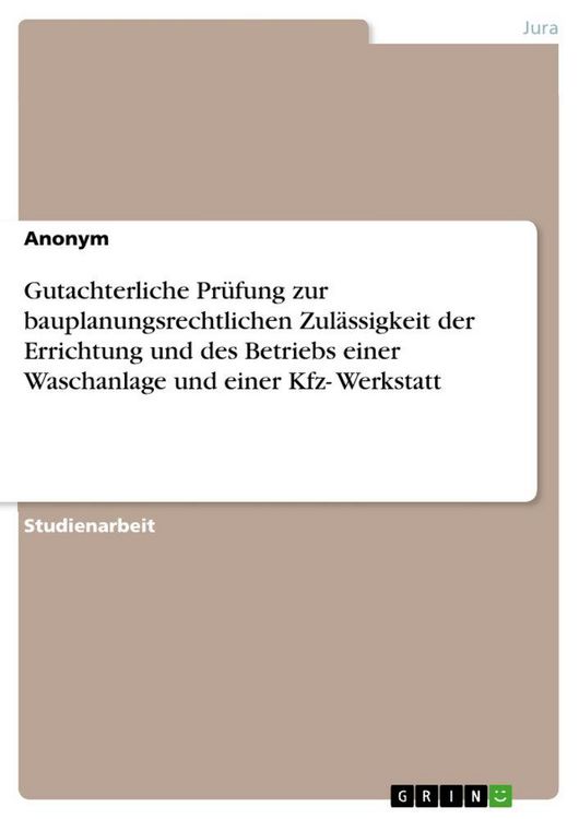 Produktbild: Gutachterliche Pr&uuml;fung zur bauplanungsrechtlichen Zul&auml;ssigkeit der Errichtung und des Betriebs einer Waschanlage und einer Kfz- Werkstatt