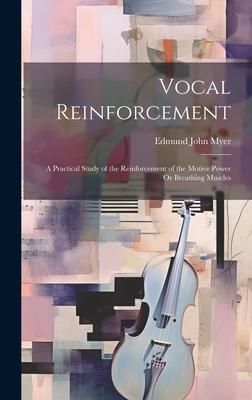 Produktbild: Vocal Reinforcement: A Practical Study of the Reinforcement of the Motive Power Or Breathing Muscles