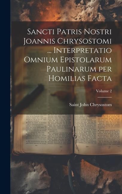 Produktbild: Sancti Patris Nostri Joannis Chrysostomi ... Interpretatio omnium epistolarum Paulinarum per homilias facta; Volume 2