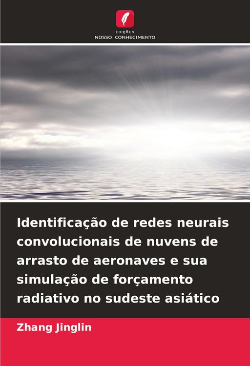 Produktbild: Identifica&ccedil;&atilde;o de redes neurais convolucionais de nuvens de arrasto de aeronaves e sua simula&ccedil;&atilde;o de for&ccedil;amento radiativo no sudeste asi&aacute;tico