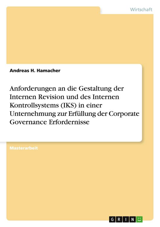 Produktbild: Anforderungen an die Gestaltung der Internen Revision und des Internen Kontrollsystems (IKS) in einer Unternehmung zur Erf&uuml;llung der Corporate Governance Erfordernisse
