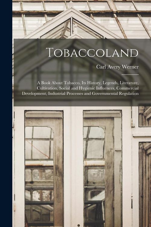Produktbild: Tobaccoland: A Book About Tobacco, its History, Legends, Literature, Cultivation, Social and Hygienic Influences, Commercial Develo