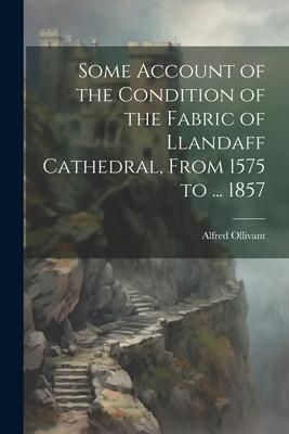 Produktbild: Some Account of the Condition of the Fabric of Llandaff Cathedral, From 1575 to ... 1857