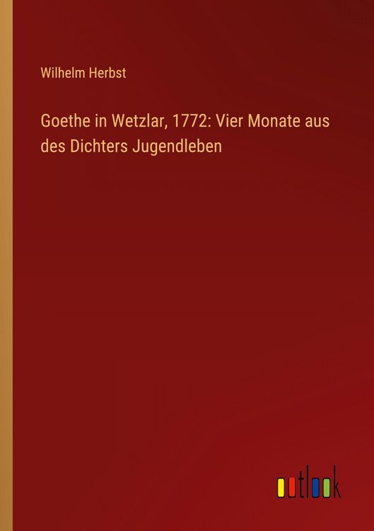 Produktbild: Goethe in Wetzlar, 1772: Vier Monate aus des Dichters Jugendleben
