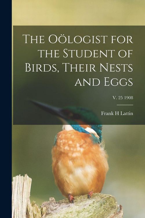 Produktbild: The O&ouml;logist for the Student of Birds, Their Nests and Eggs; v. 25 1908