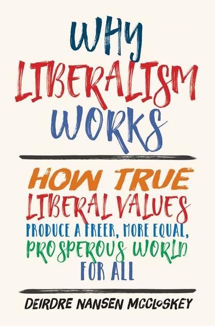 Produktbild: Why Liberalism Works - How True Liberal Values Produce a Freer, More Equal, Prosperous World for All