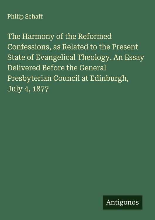 Produktbild: The Harmony of the Reformed Confessions, as Related to the Present State of Evangelical Theology. An Essay Delivered Before the General Presbyterian Council at Edinburgh, July 4, 1877