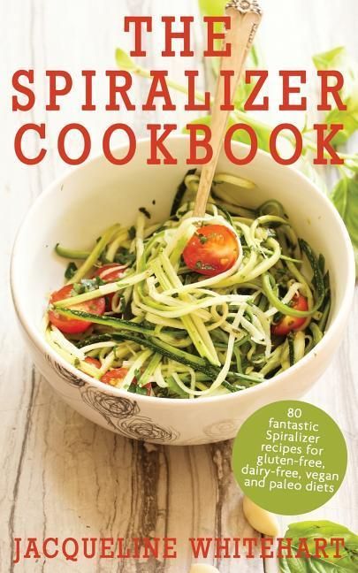 Produktbild: The Spiralizer Cookbook: Spiralizer Recipes for gluten-free, dairy-free, vegan and paleo diets