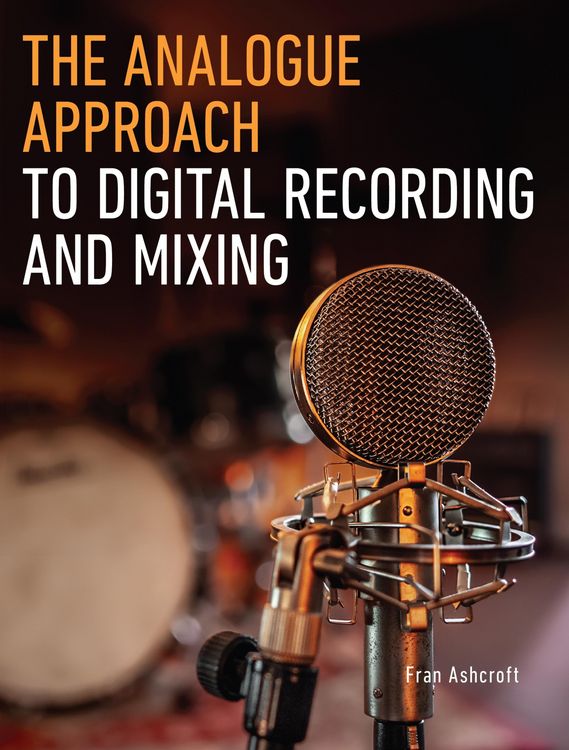 Produktbild: The Analogue Approach to Digital Recording and Mixing