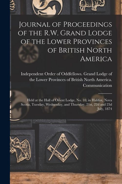 Produktbild: Journal of Proceedings of the R.W. Grand Lodge of the Lower Provinces of British North America [microform]: Held at the Hall of Orient Lodge, No. 10,